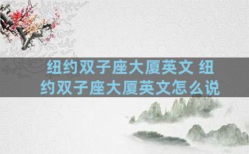 纽约双子座大厦英文 纽约双子座大厦英文怎么说